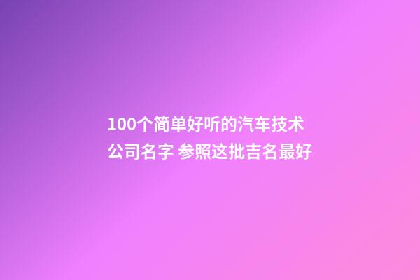 100个简单好听的汽车技术公司名字 参照这批吉名最好-第1张-公司起名-玄机派